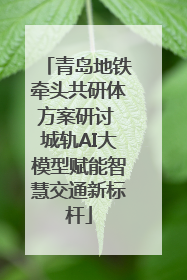 青岛地铁牵头共研体方案研讨 城轨AI大模型赋能智慧交通新标杆