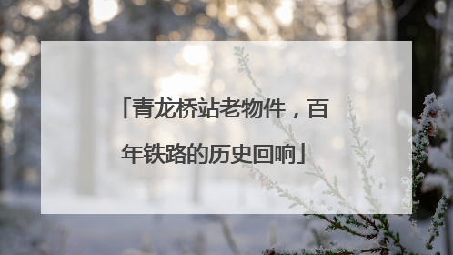 青龙桥站老物件，百年铁路的历史回响
