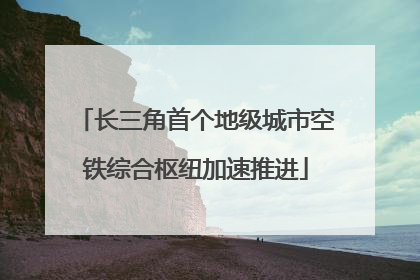 长三角首个地级城市空铁综合枢纽加速推进