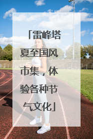 雷峰塔夏至国风市集，体验各种节气文化