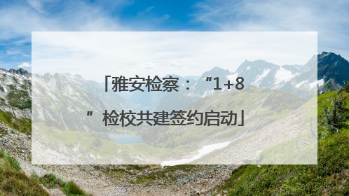 雅安检察：“1+8”检校共建签约启动