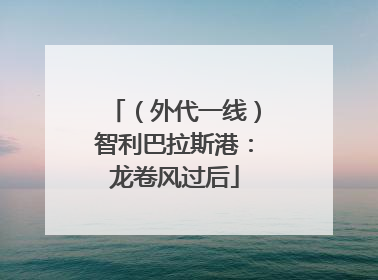 （外代一线）智利巴拉斯港：龙卷风过后