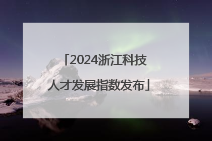 2024浙江科技人才发展指数发布