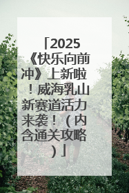 2025《快乐向前冲》上新啦！威海乳山新赛道活力来袭！（内含通关攻略）