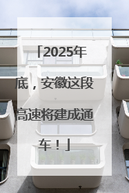 2025年底，安徽这段高速将建成通车！
