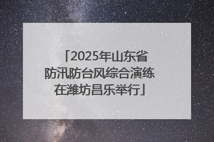 2025年山东省防汛防台风综合演练在潍坊昌乐举行