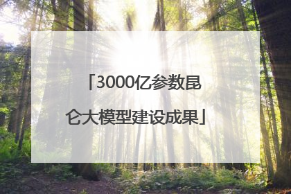 3000亿参数昆仑大模型建设成果