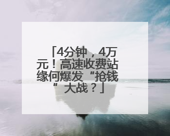 4分钟，4万元！高速收费站缘何爆发“抢钱”大战？