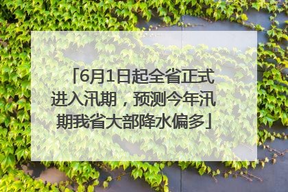 6月1日起全省正式进入汛期，预测今年汛期我省大部降水偏多