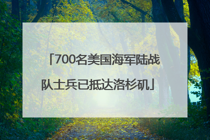 700名美国海军陆战队士兵已抵达洛杉矶