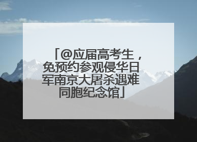 @应届高考生，免预约参观侵华日军南京大屠杀遇难同胞纪念馆