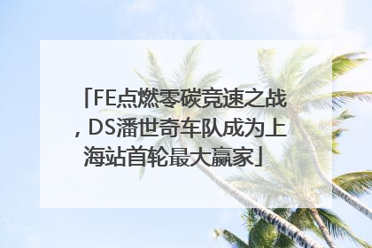 FE点燃零碳竞速之战，DS潘世奇车队成为上海站首轮最大赢家