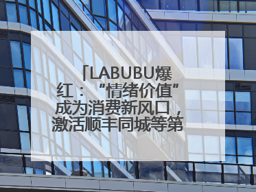 LABUBU爆红：“情绪价值”成为消费新风口，激活顺丰同城等第三方即配