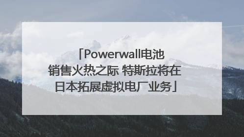 Powerwall电池销售火热之际 特斯拉将在日本拓展虚拟电厂业务